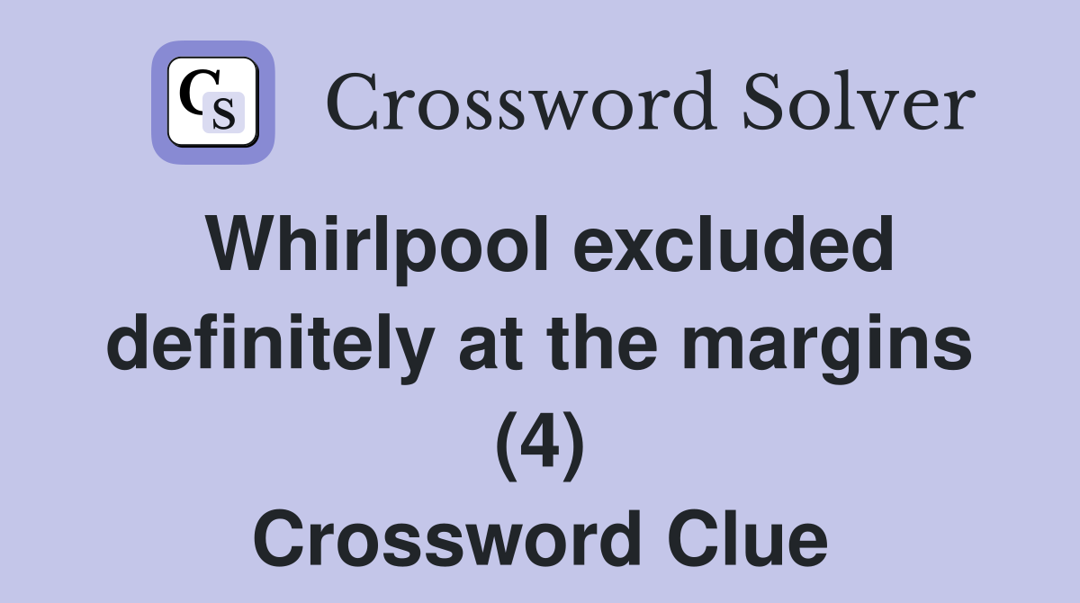 Whirlpool excluded definitely at the margins (4) Crossword Clue