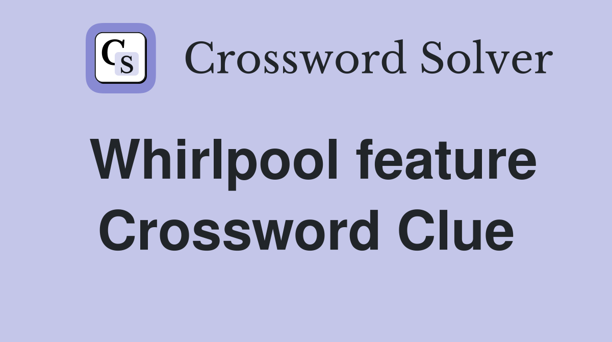Whirlpool feature Crossword Clue