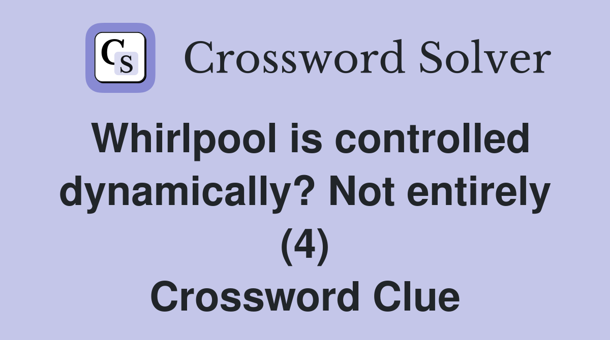 Whirlpool is controlled dynamically? Not entirely (4) Crossword Clue