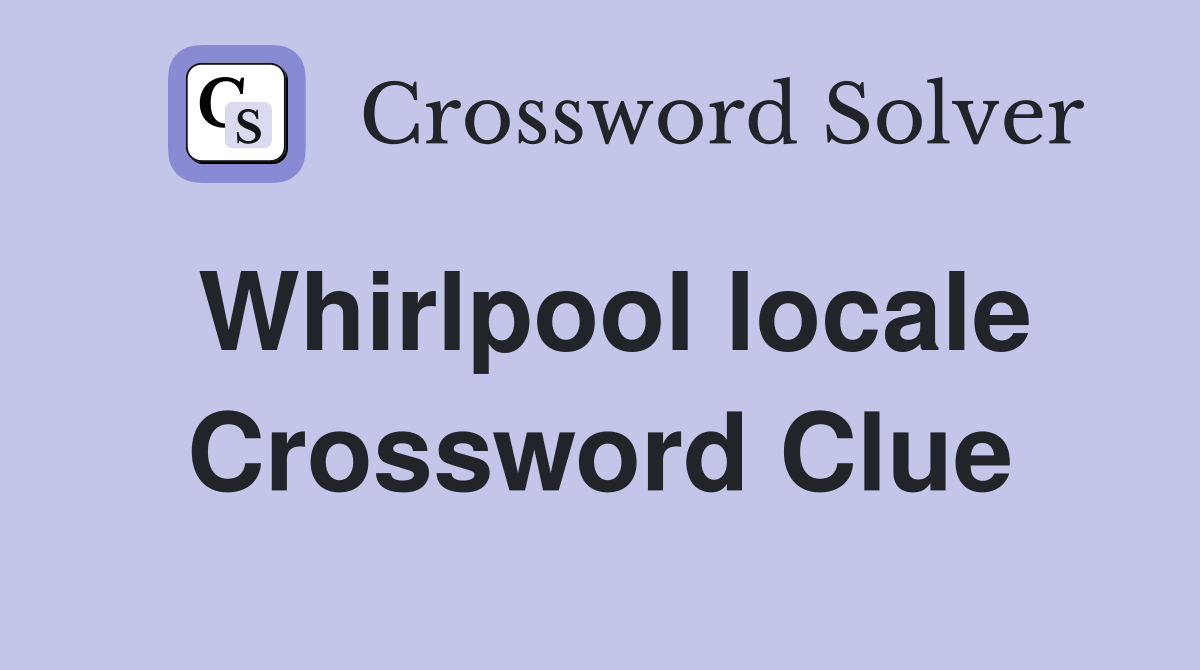Whirlpool locale Crossword Clue