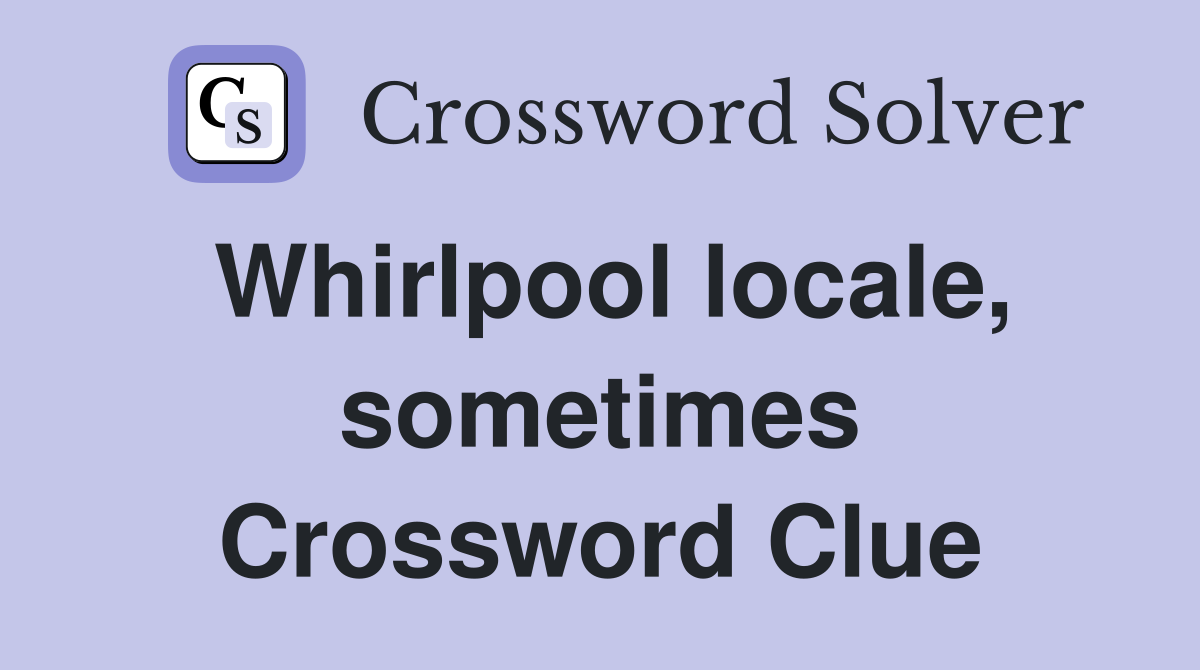 Whirlpool locale, sometimes Crossword Clue