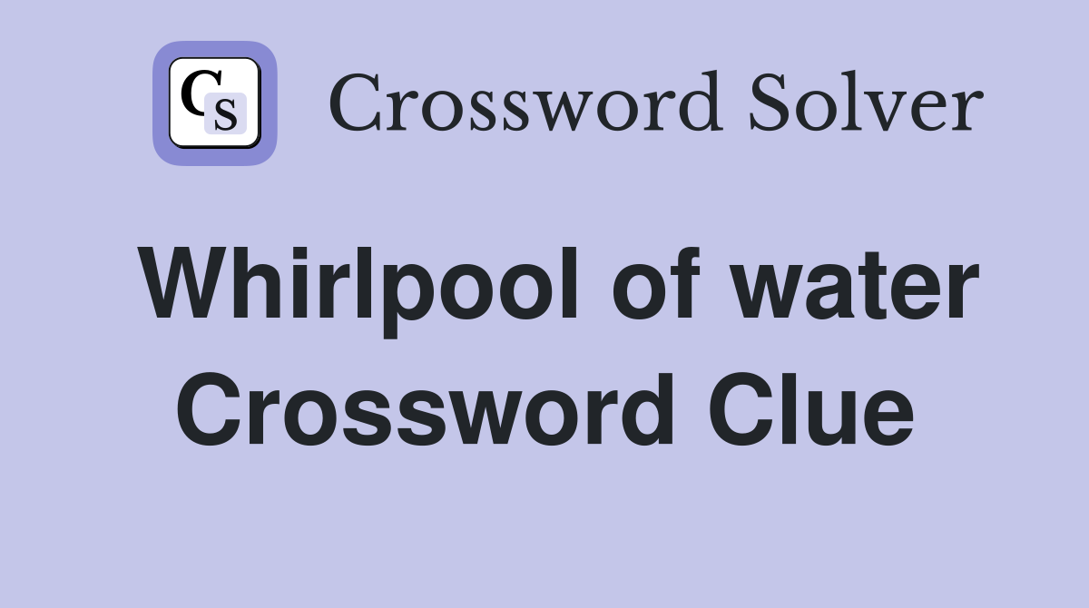 Whirlpool of water Crossword Clue