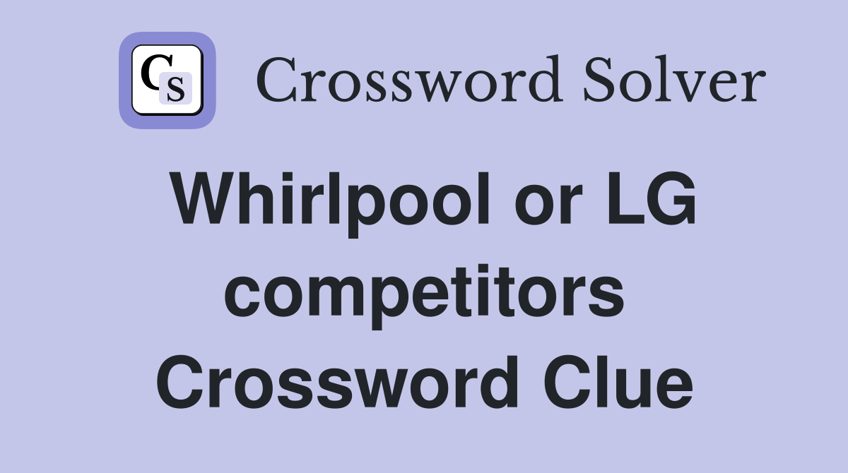 Whirlpool or LG competitors Crossword Clue