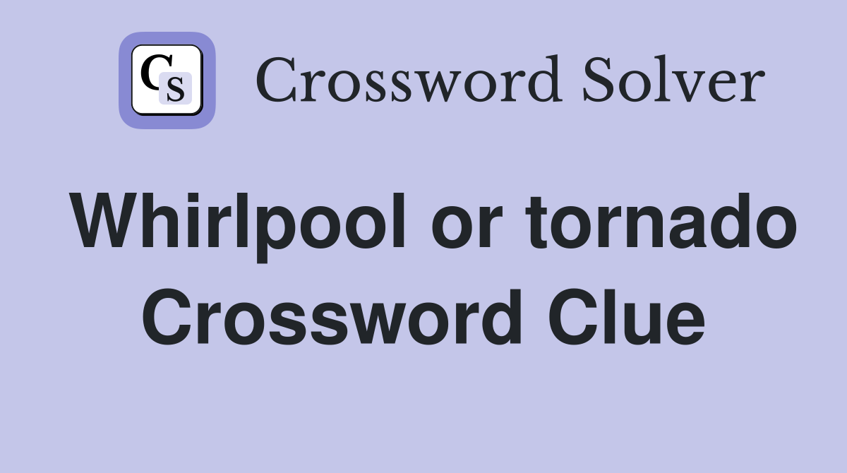 Whirlpool or tornado Crossword Clue