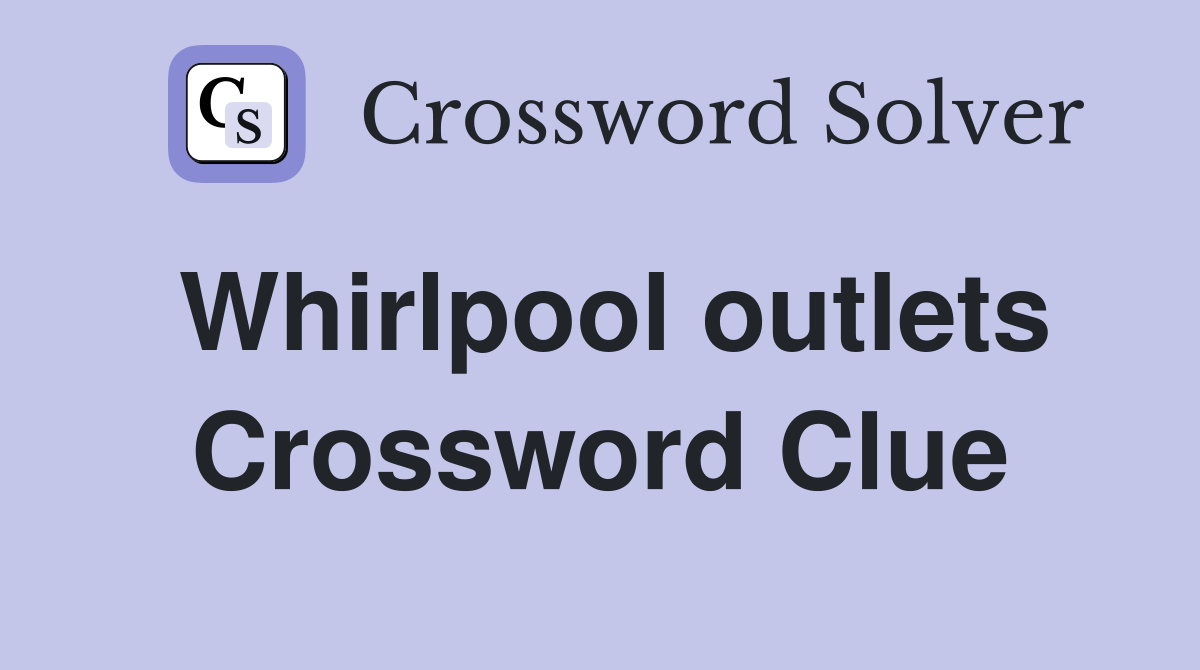 Whirlpool outlets Crossword Clue