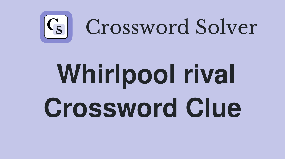 Whirlpool rival Crossword Clue