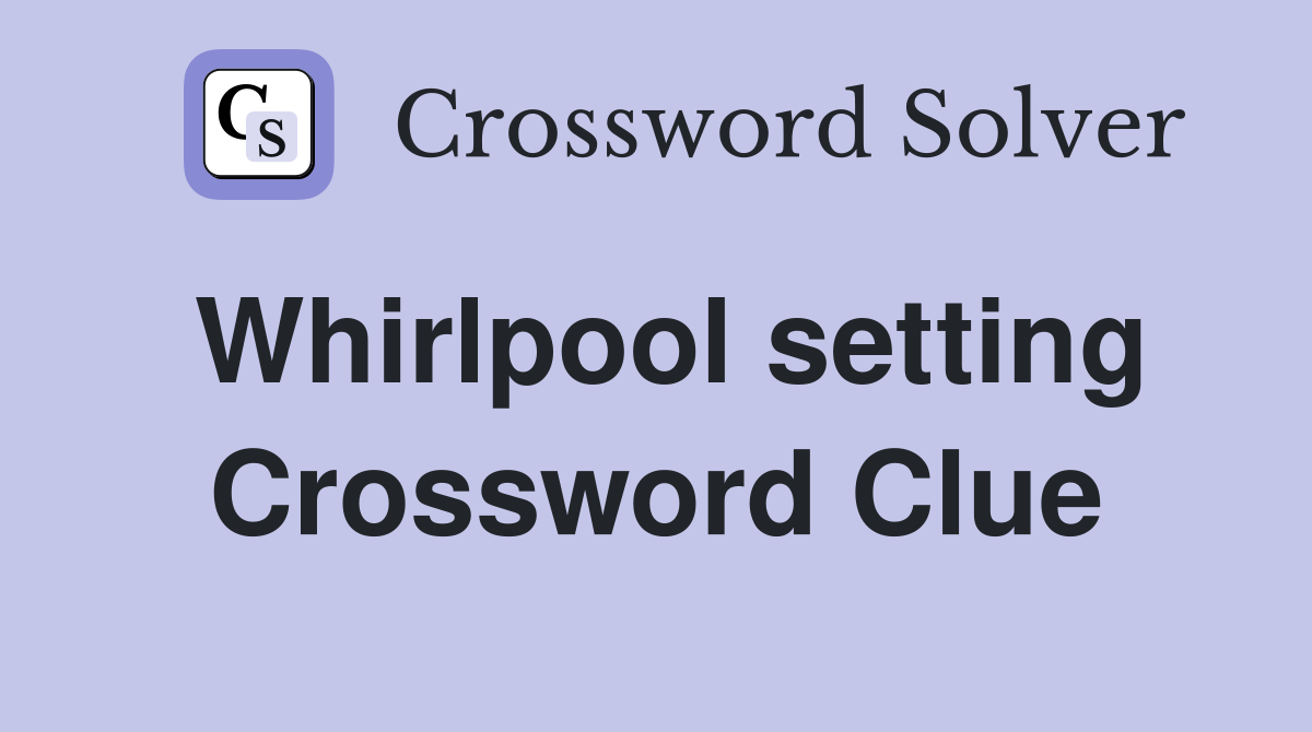 Whirlpool setting Crossword Clue