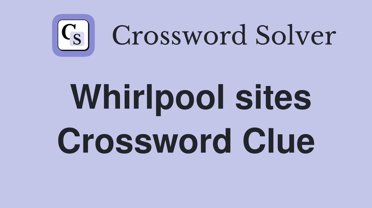 Whirlpool sites Crossword Clue