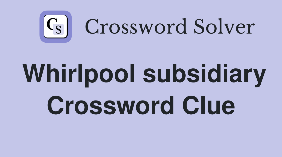 Whirlpool subsidiary Crossword Clue