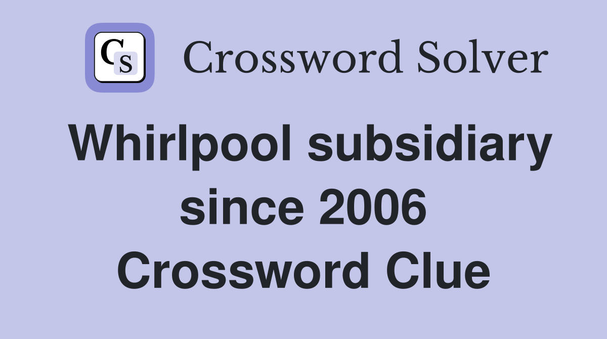 Whirlpool subsidiary since 2006 Crossword Clue