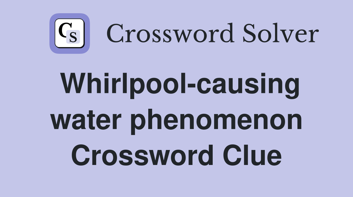 Whirlpool-causing water phenomenon Crossword Clue
