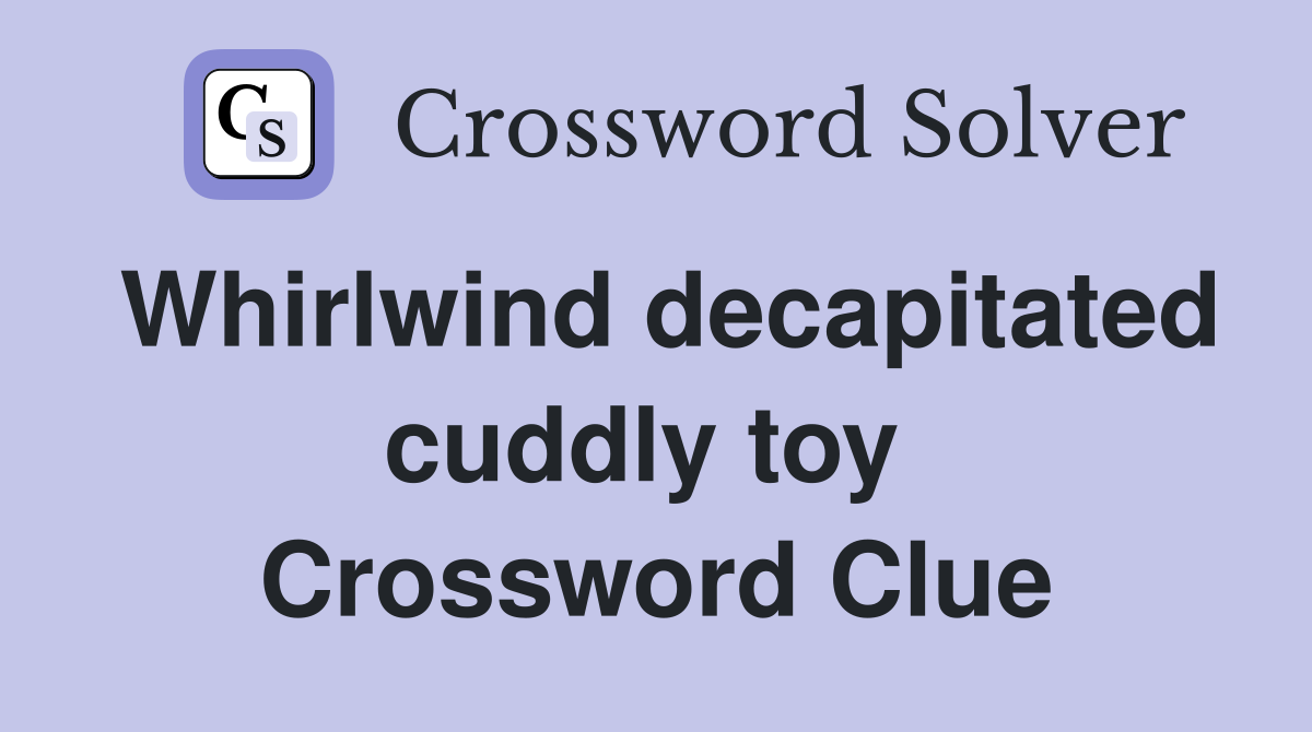 Whirlwind decapitated cuddly toy  Crossword Clue