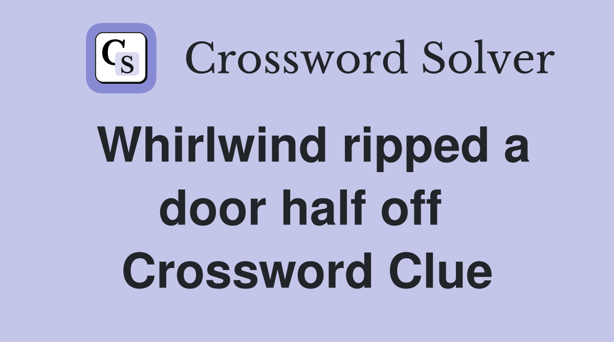 Whirlwind ripped a door half off  Crossword Clue