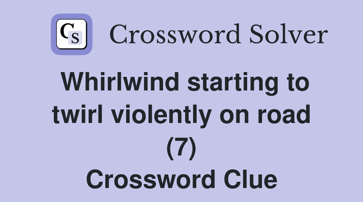 Whirlwind starting to twirl violently on road (7) Crossword Clue