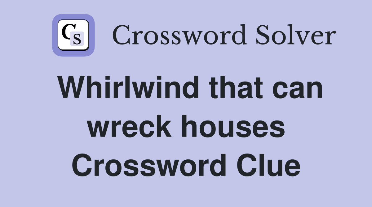 Whirlwind that can wreck houses Crossword Clue