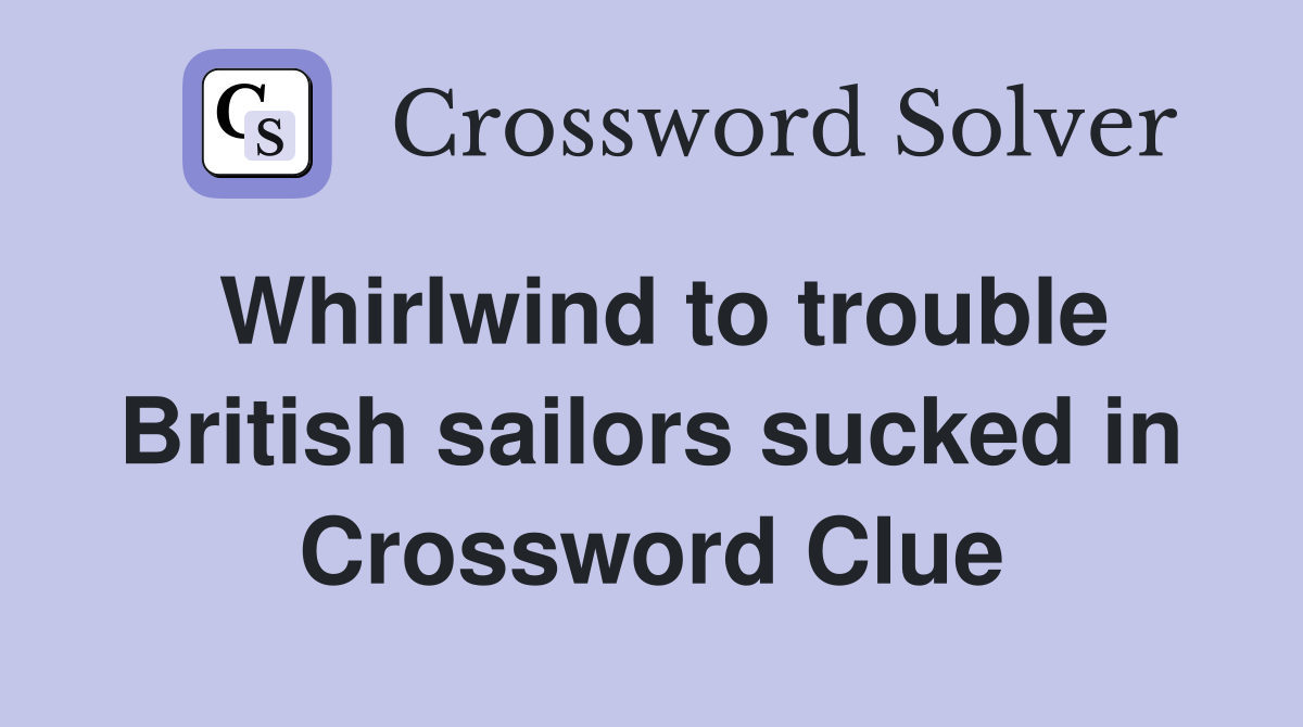 Whirlwind to trouble British sailors sucked in Crossword Clue