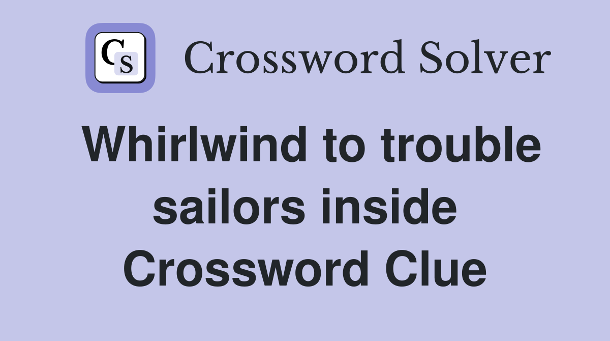 Whirlwind to trouble sailors inside Crossword Clue