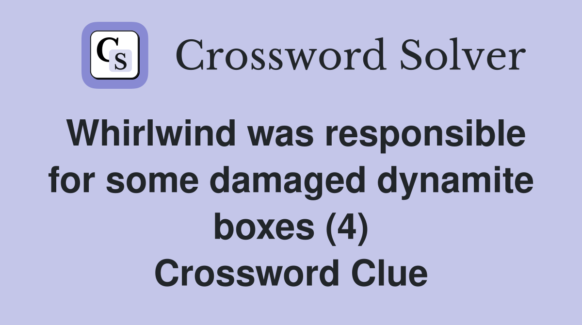 Whirlwind was responsible for some damaged dynamite boxes (4) Crossword Clue