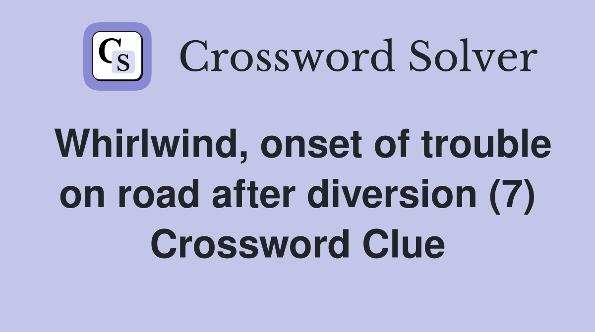 Whirlwind, onset of trouble on road after diversion (7) Crossword Clue