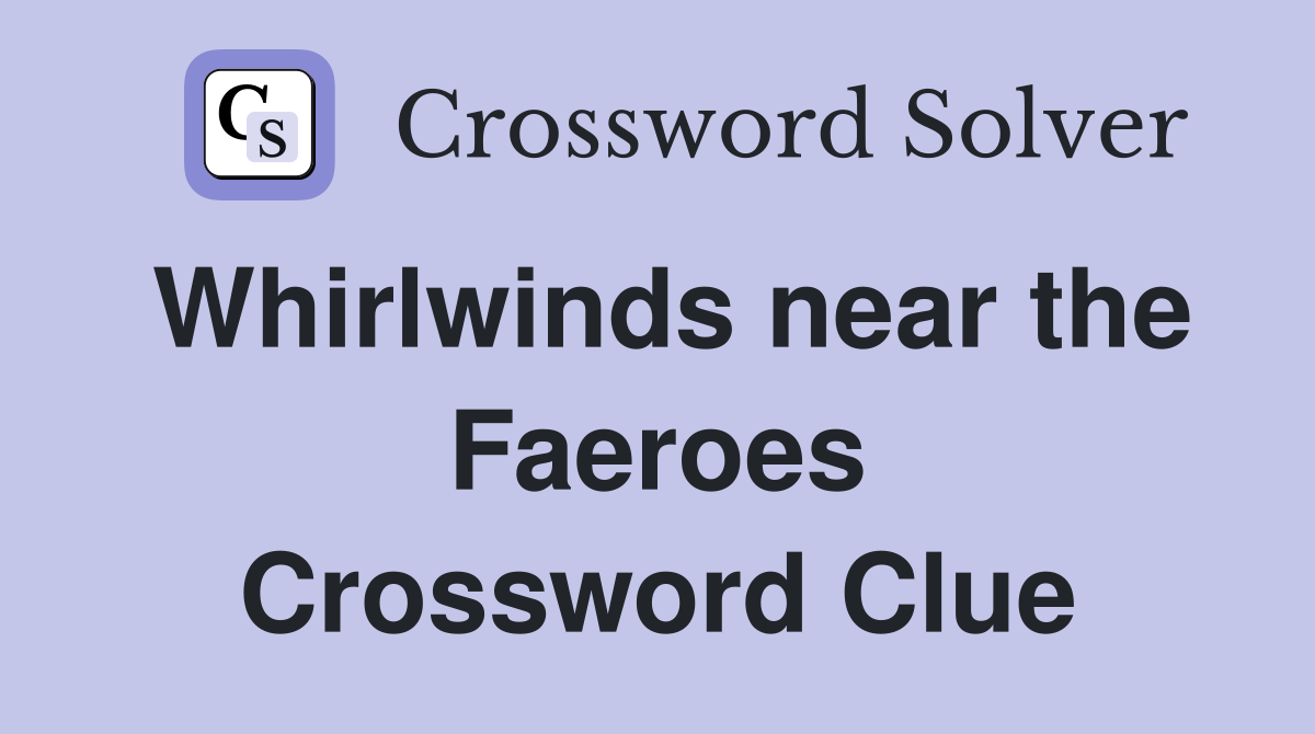 Whirlwinds near the Faeroes Crossword Clue