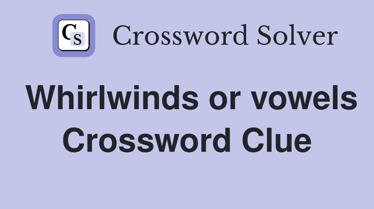 Whirlwinds or vowels Crossword Clue