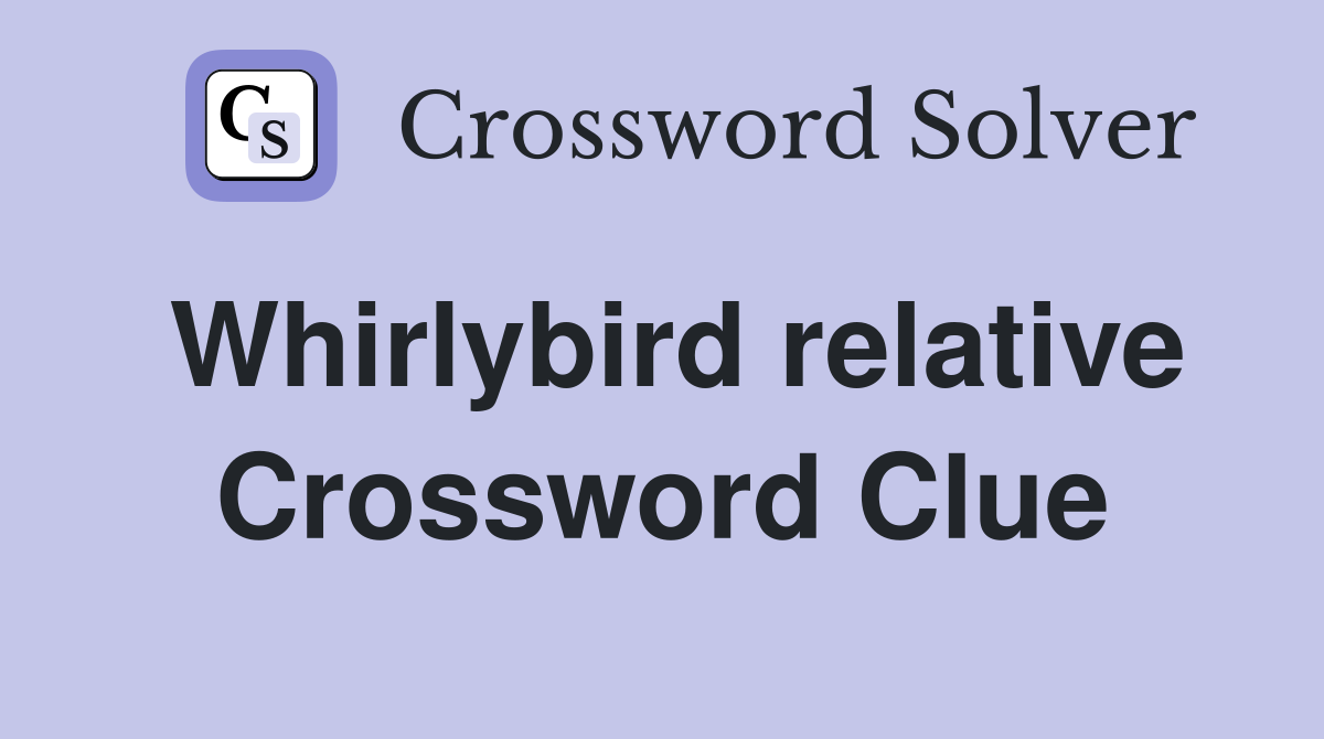 Whirlybird relative Crossword Clue