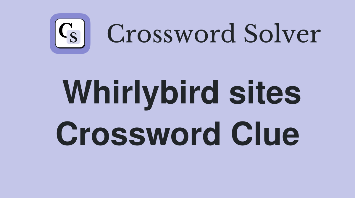 Whirlybird sites Crossword Clue