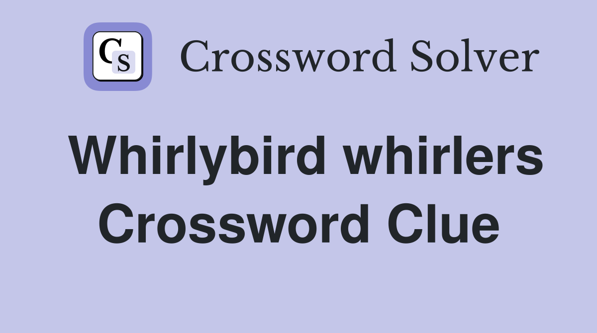 Whirlybird whirlers Crossword Clue