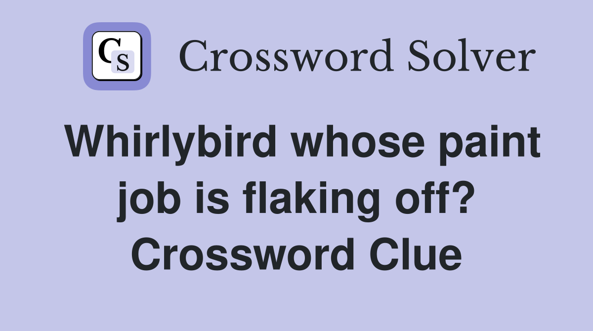 Whirlybird whose paint job is flaking off? Crossword Clue