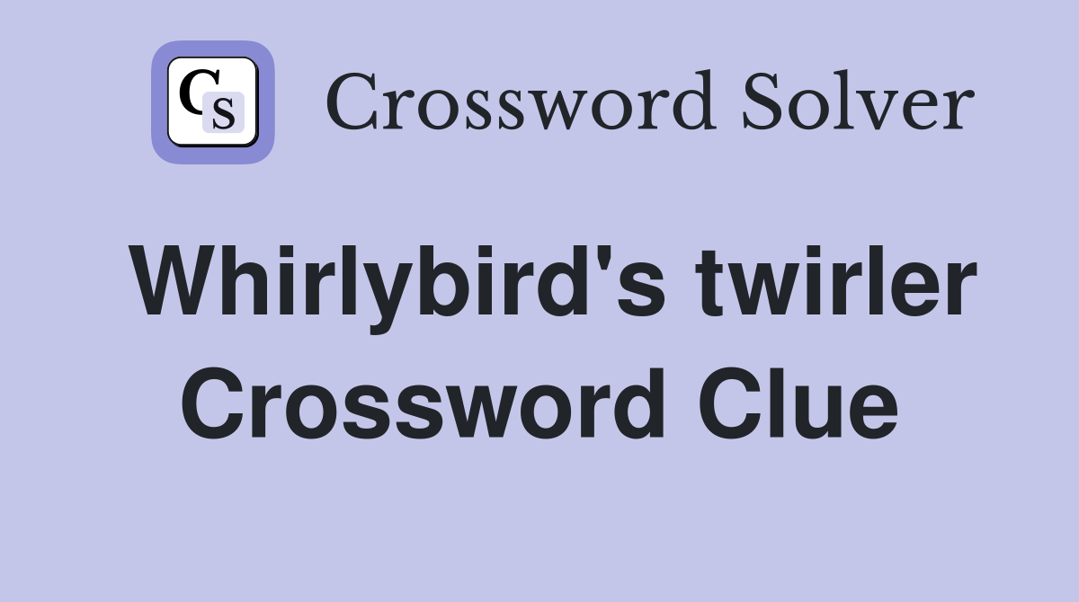 Whirlybird's twirler Crossword Clue