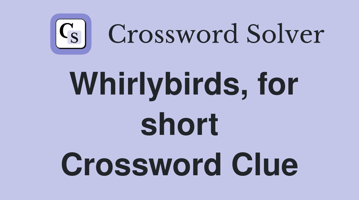 Whirlybirds, for short Crossword Clue