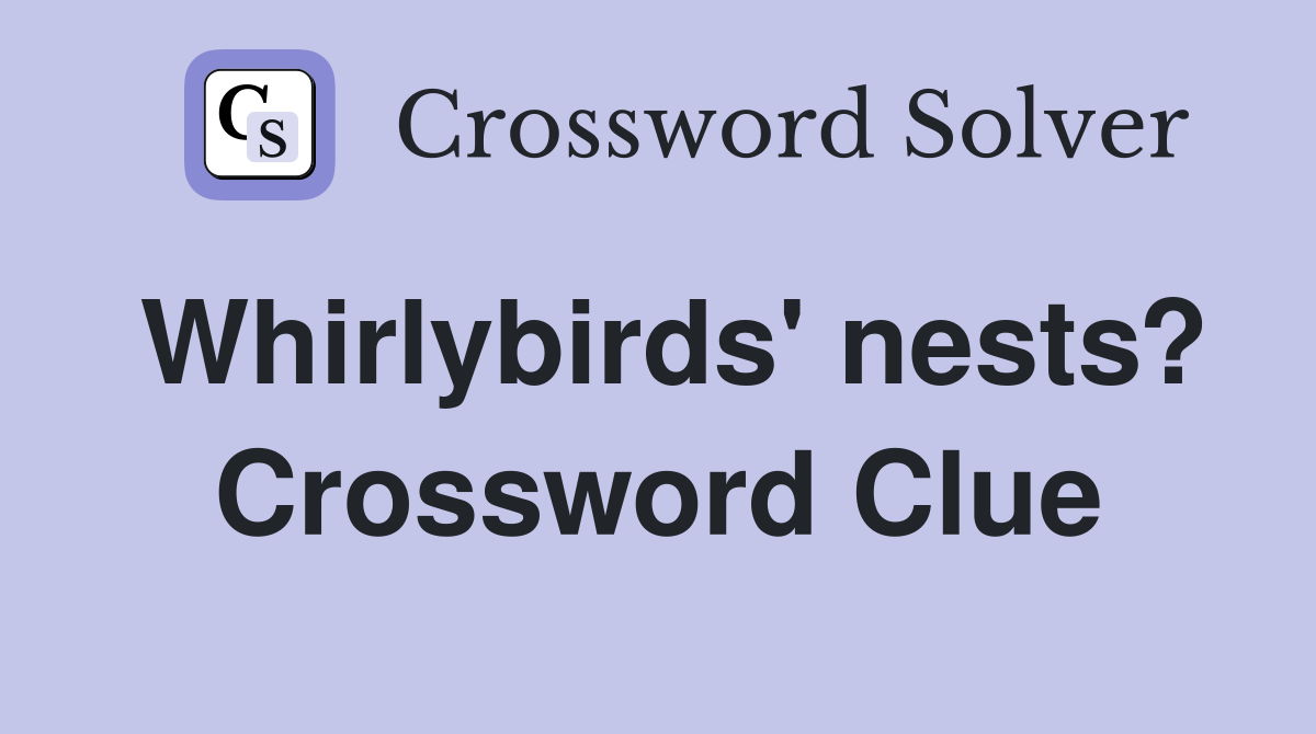 Whirlybirds' nests? Crossword Clue