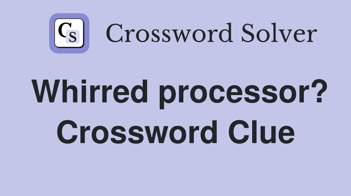 Whirred processor? Crossword Clue