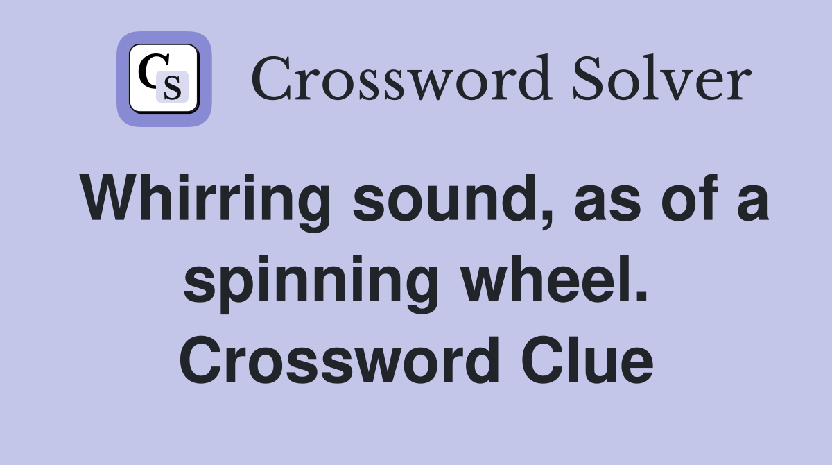 Whirring sound, as of a spinning wheel. Crossword Clue