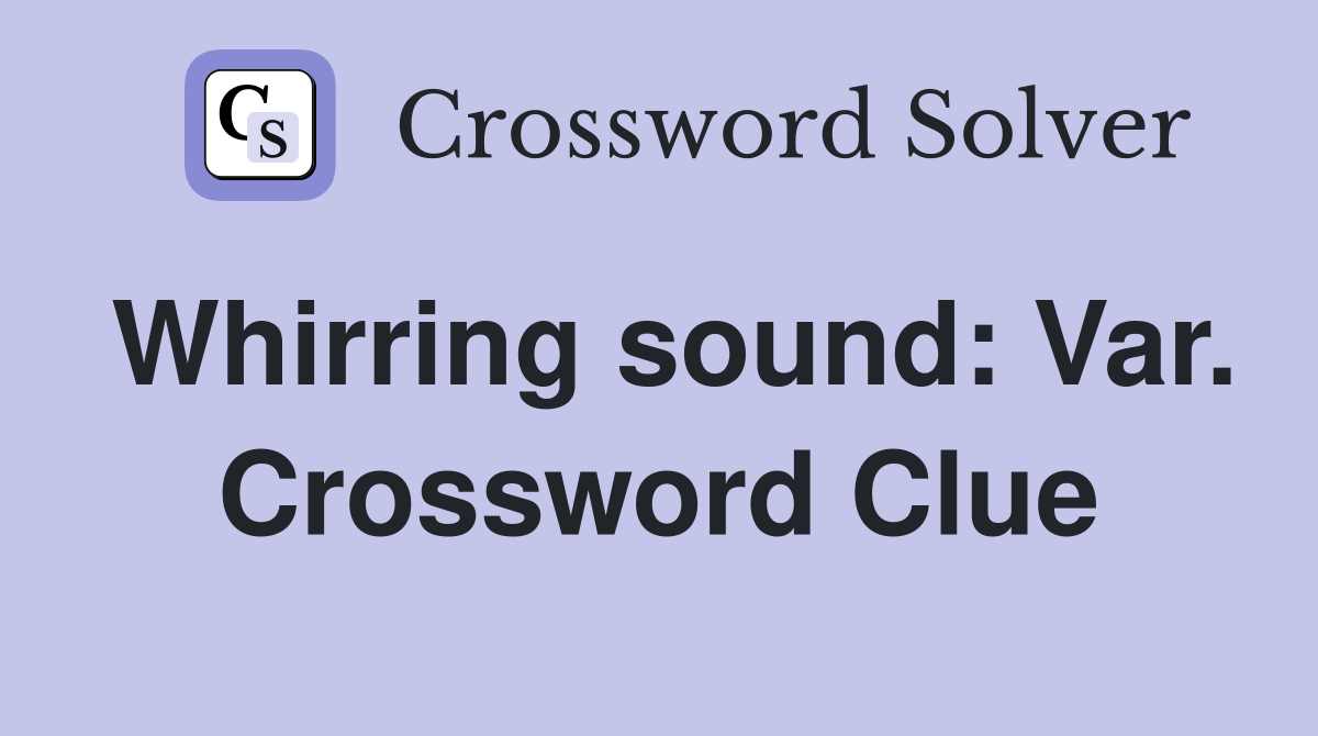 Whirring sound: Var. Crossword Clue