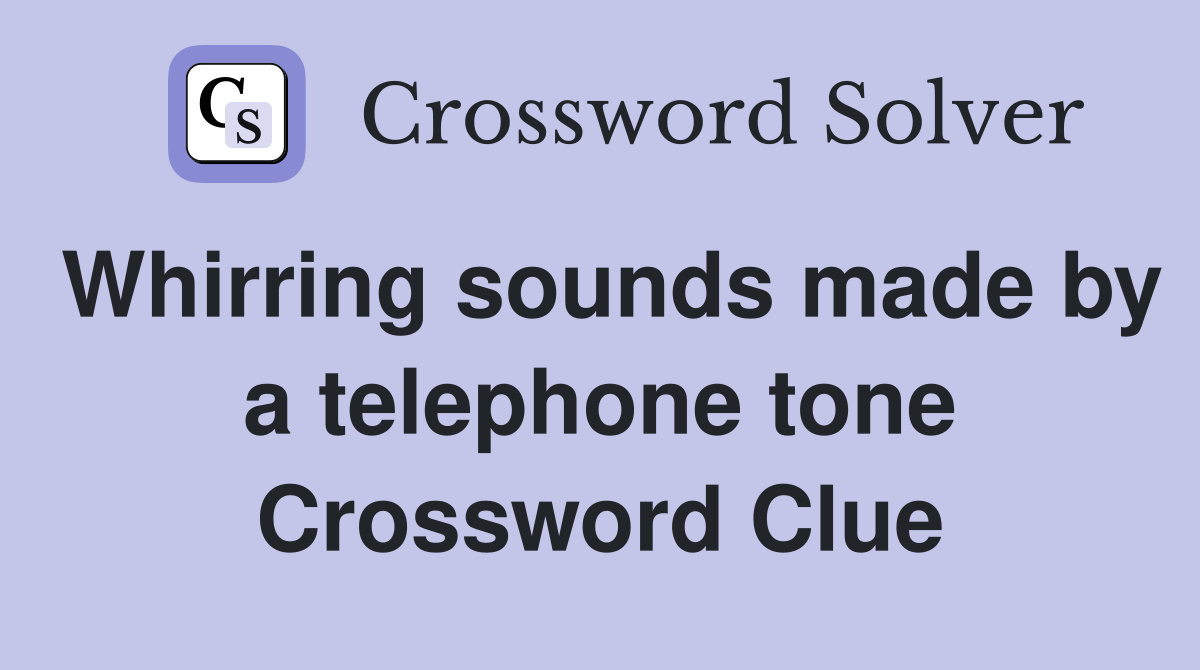 Whirring sounds made by a telephone tone Crossword Clue