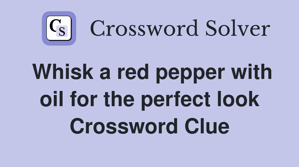 Whisk a red pepper with oil for the perfect look Crossword Clue
