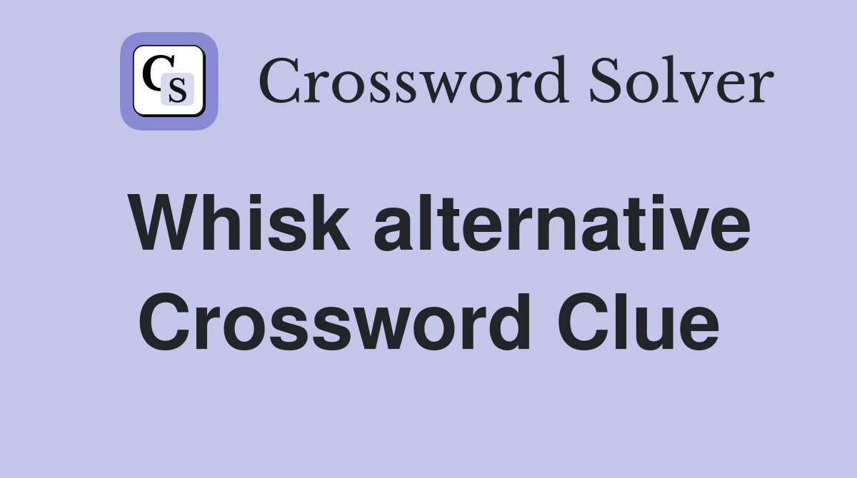 Whisk alternative Crossword Clue