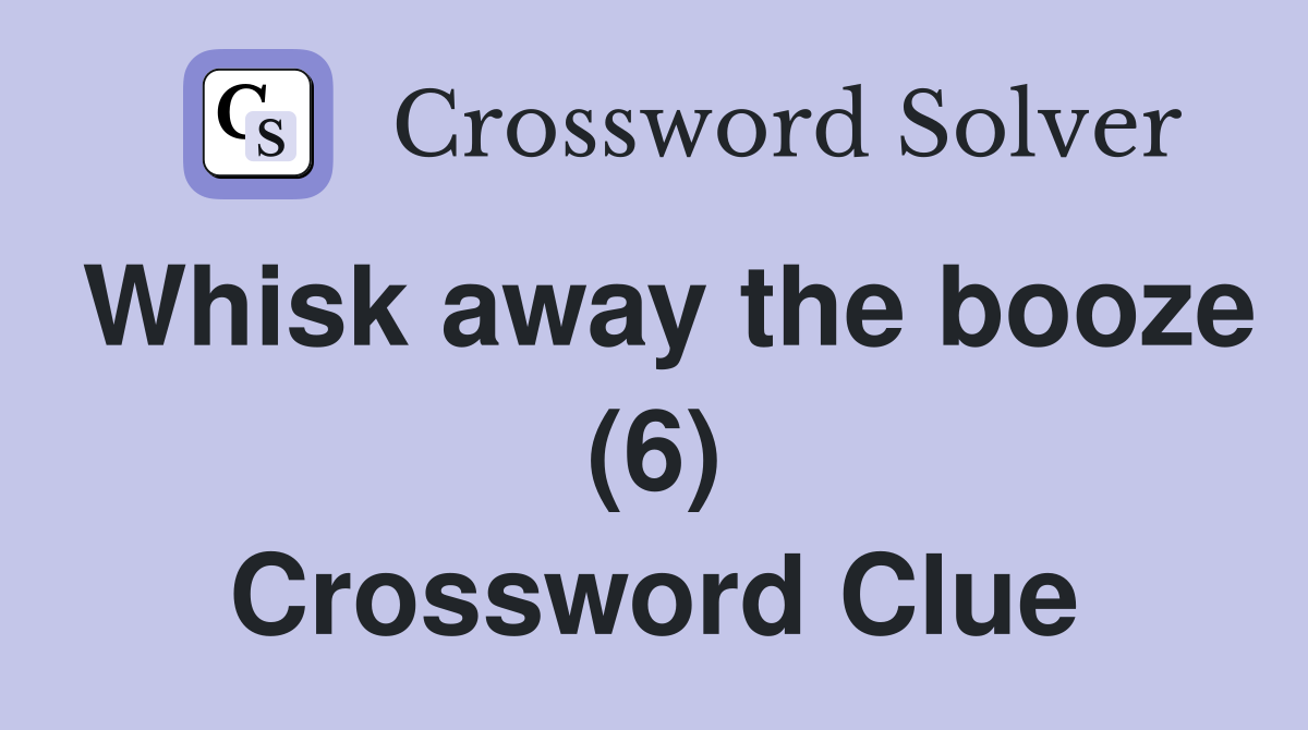 Whisk away the booze (6) Crossword Clue