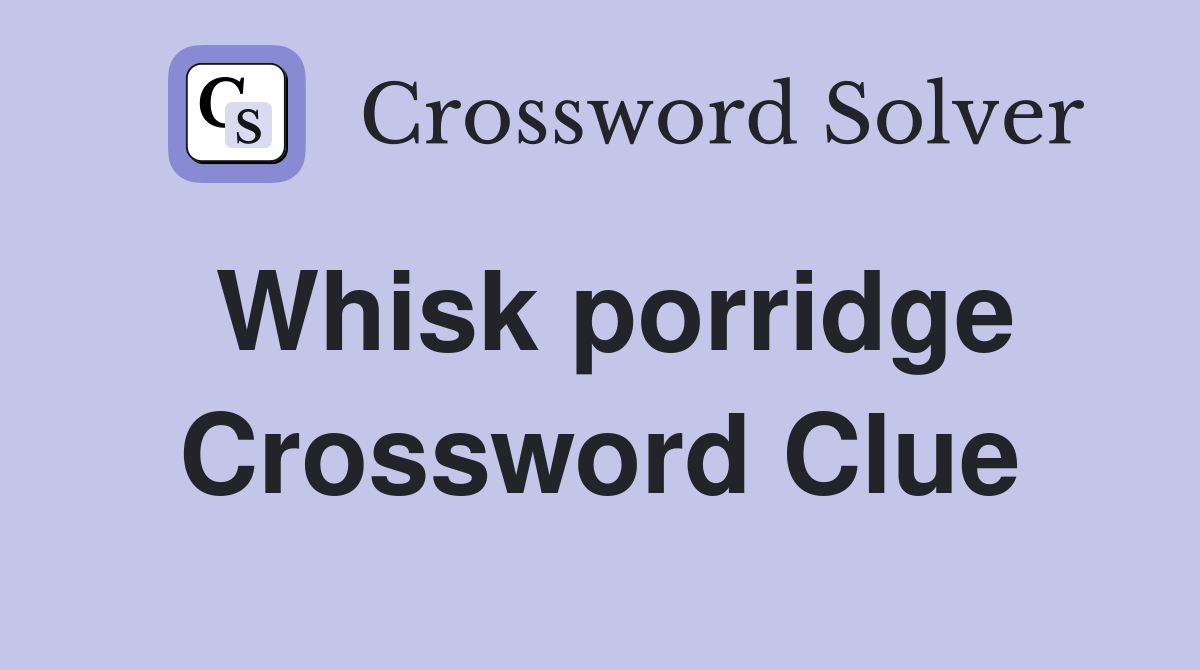 Whisk porridge Crossword Clue