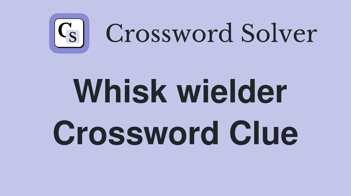 Whisk wielder Crossword Clue