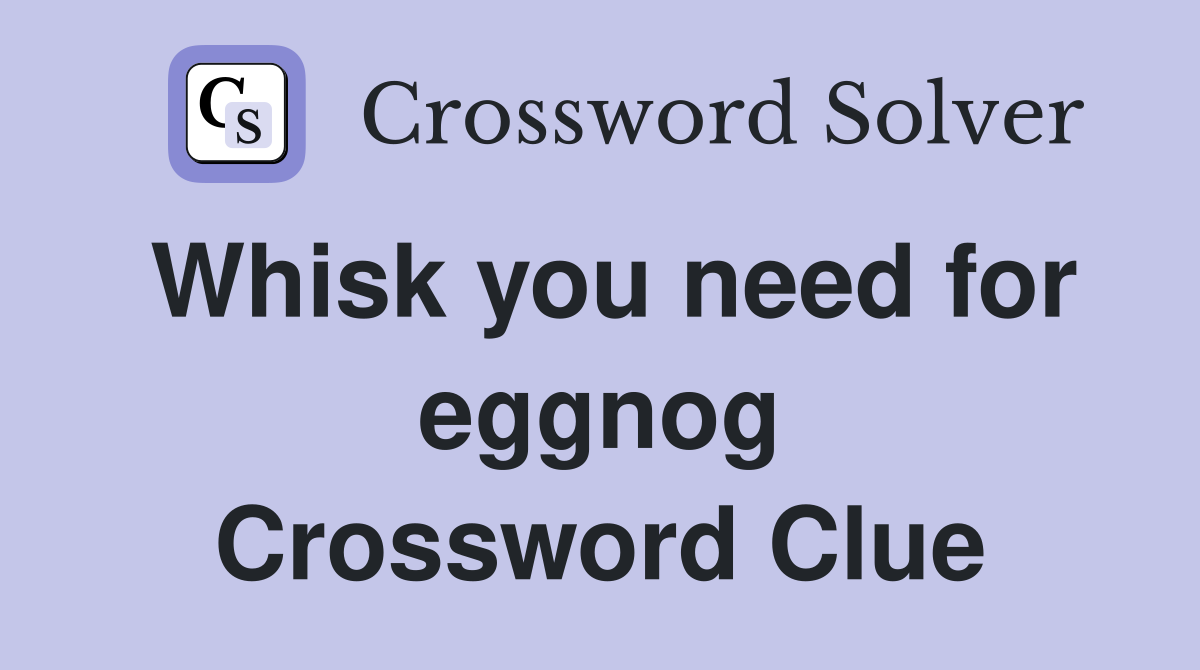 Whisk you need for eggnog Crossword Clue