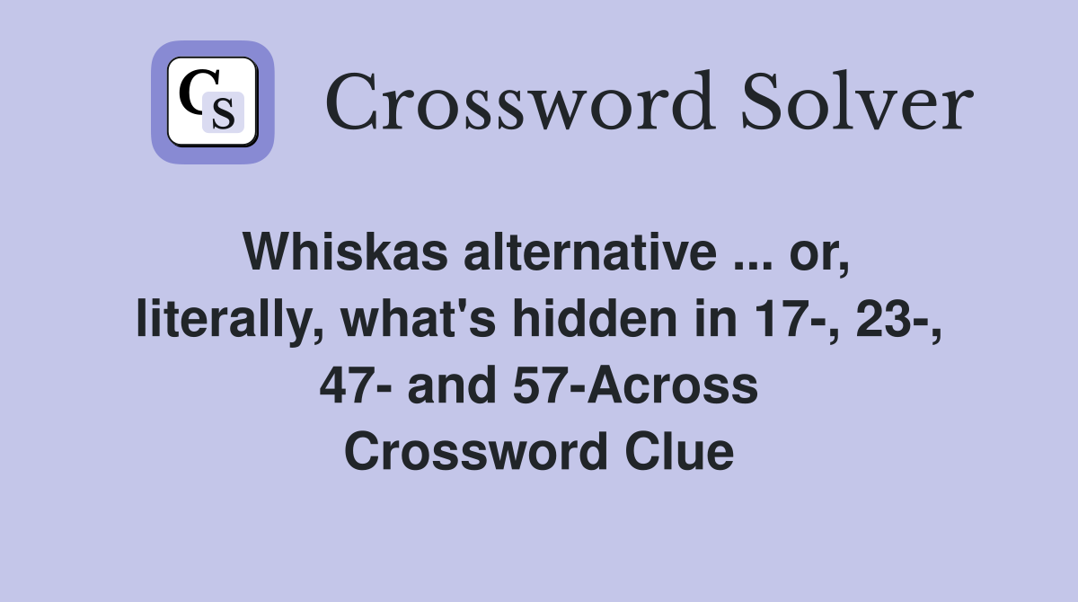 Whiskas alternative ... or, literally, what's hidden in 17-, 23-, 47- and 57-Across Crossword Clue