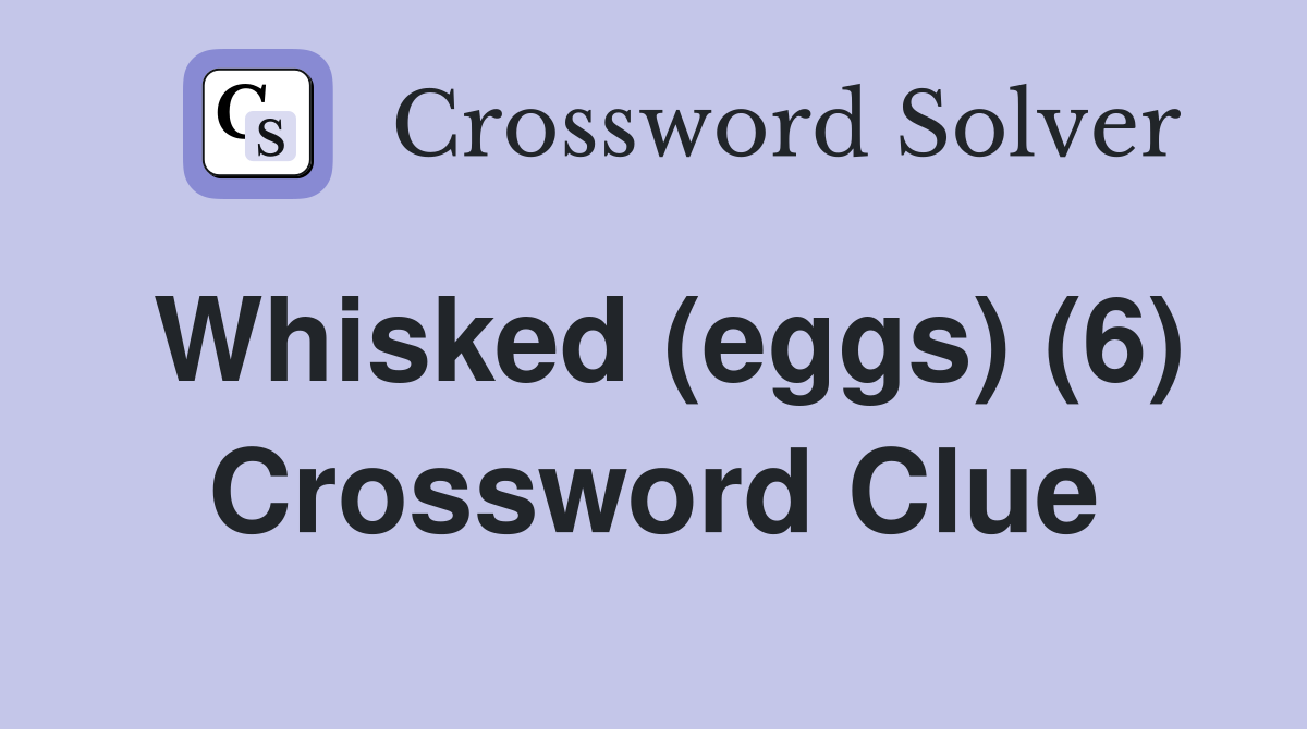 Whisked (eggs) (6) Crossword Clue