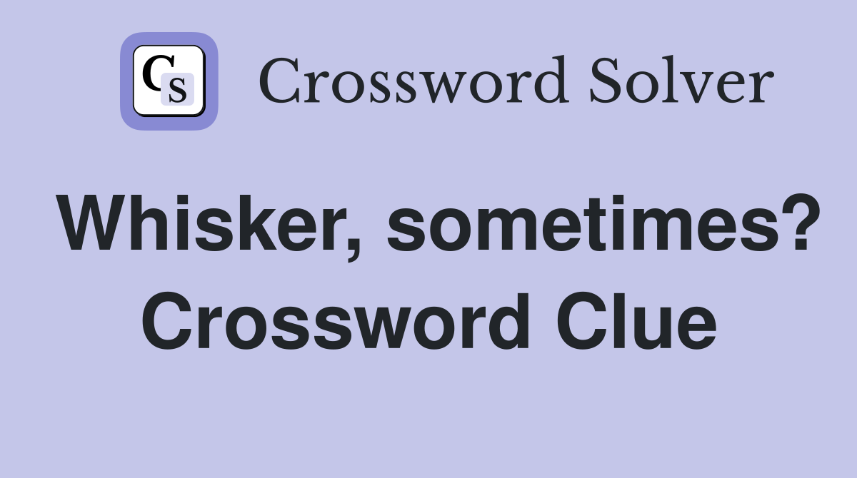 Whisker, sometimes? Crossword Clue
