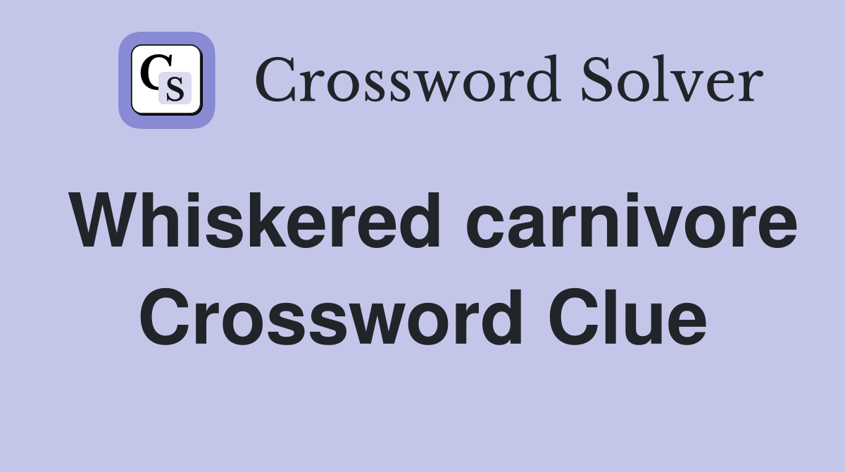 Whiskered carnivore Crossword Clue