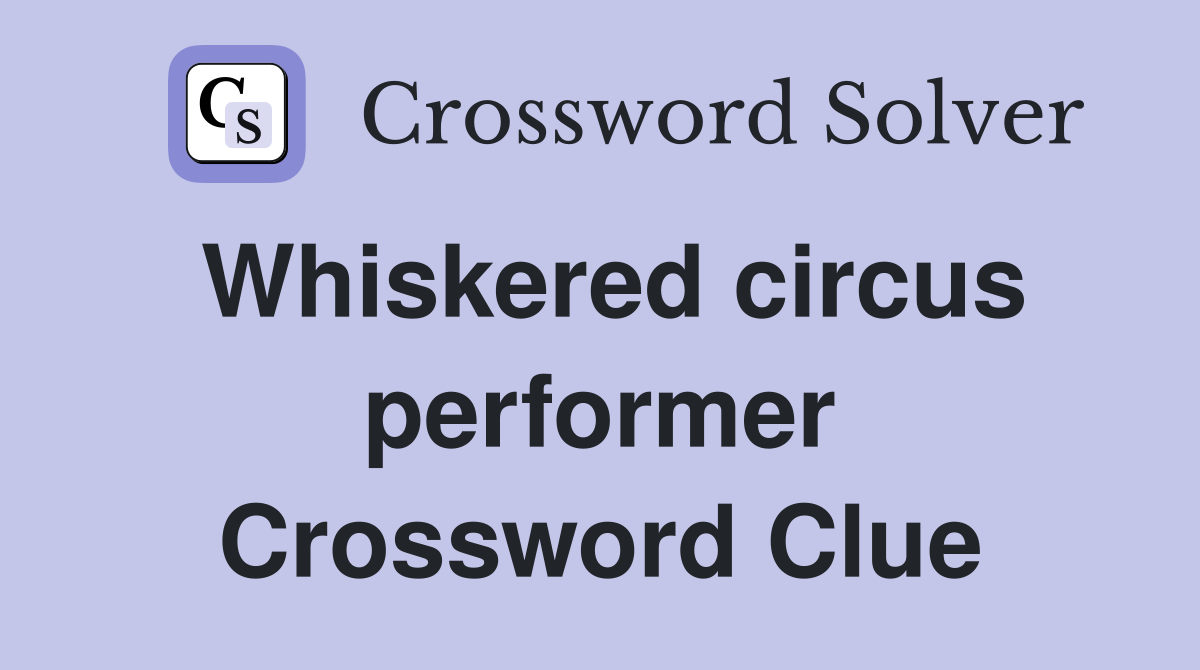 Whiskered circus performer Crossword Clue
