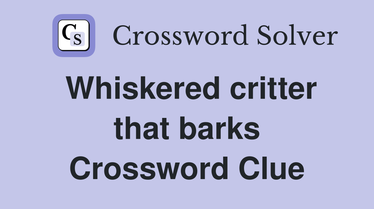 Whiskered critter that barks Crossword Clue