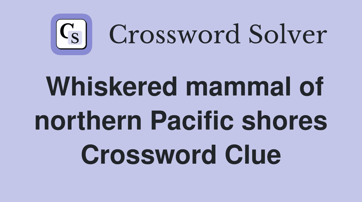 Whiskered mammal of northern Pacific shores Crossword Clue