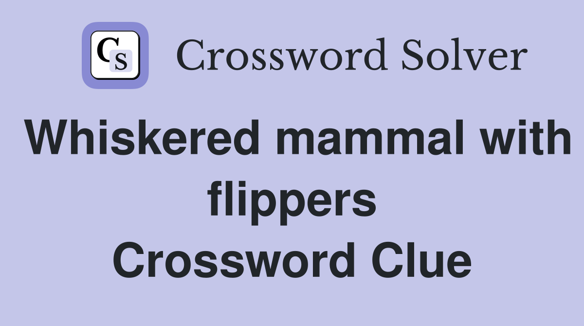Whiskered mammal with flippers Crossword Clue